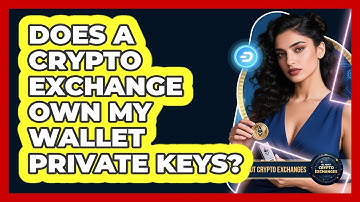 Does A Crypto Exchange Own My Wallet Private Keys?