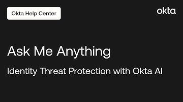 Ask Me Anything Series: Identity Threat Protection with Okta AI