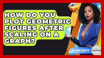 How Do You Plot Geometric Figures After Scaling On A Graph? - All About Geometry