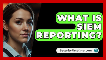 What Is SIEM Reporting? - SecurityFirstCorp.com