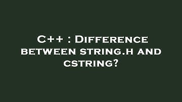 C++ : Difference between string.h and cstring?