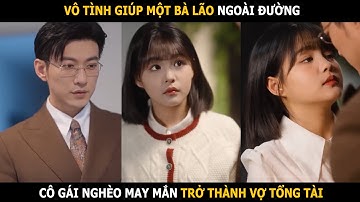 Vô tình giúp một bà lão, cô gái nghèo may mắn trở thành vợ tổng tài