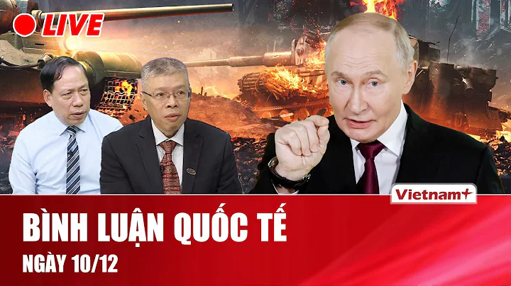 🔴[Trực Tiếp] BÌNH LUẬN QUỐC TẾ: CẬP NHẬT TÌNH HÌNH CHIẾN SỰ NGA - UKRAINE MỚI NHẤT NGÀY 10/12