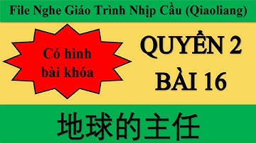 File nghe bài 16 Quyển 2 Giáo trình Nhịp Cầu (Qiaoliang) | Tiểu Nguyệt Học Tiếng Trung