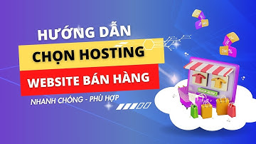 WEBSITE BÁN HÀNG nên chọn Hosting như thế nào? | Hướng dẫn chi tiết