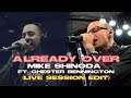 Mike Shinoda & Chester Bennington (with Screams) - ALREADY OVER [LIVE SESSION EDIT]