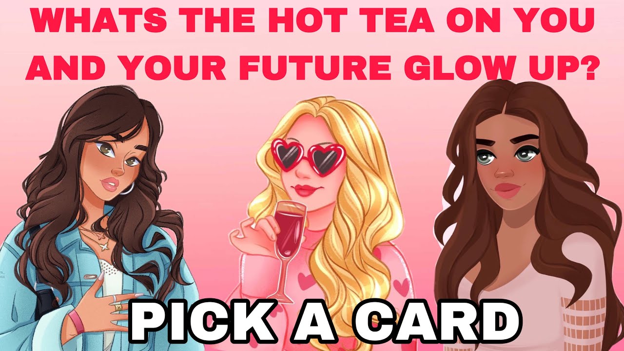 (PICK A CARD)🔮WHAT'S THE HOT TEA ON YOU & YOUR FUTURE GLOW UP? LETS ...