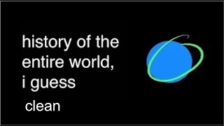 History of the world I guess (clean)