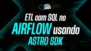 Bytes de Dados | ETL com SQL no Airflow usando Astro SDK