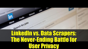 LinkedIn vs. Data Scrapers: The Never-Ending Battle for User Privacy