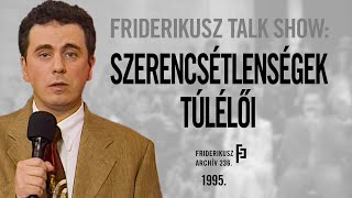 FRIDERIKUSZ TALK SHOW: SZERENCSÉTLENSÉGEK TÚLÉLŐI, 1995. /// F.A. 236.