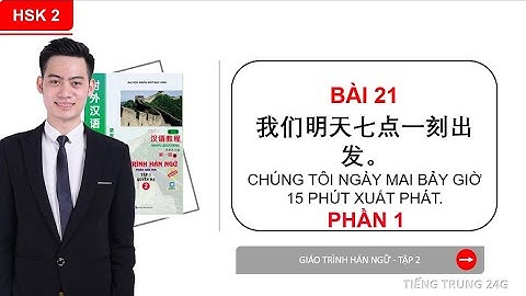 HÁN 2 | BÀI 21 - PHẦN 1 | NGÀY MAI CHÚNG TA XUẤT PHÁT LÚC 7H15 | Tự học tiếng Trung Hán ngữ quyển 2