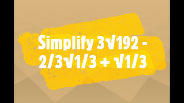 Simplify 3√192 - 2/3√1/3 + √1/3