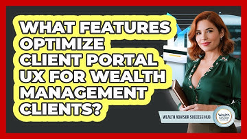 What Features Optimize Client Portal UX For Wealth Management Clients? - Wealth Advisor Success Hub