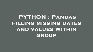 PYTHON : Pandas filling missing dates and values within group
