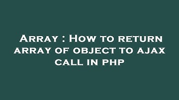Array : How to return array of object to ajax call in php