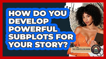 How Do You Develop Powerful Subplots For Your Story? - The Storytellers Room