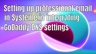 Set Up Your Professional Email in Systeme.io and Integrate withGoDaddy DNS settings - Tutorial