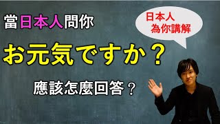當日本人問你「お元気ですか」，應該怎麼回答？日本人告訴你正確的回答方式！