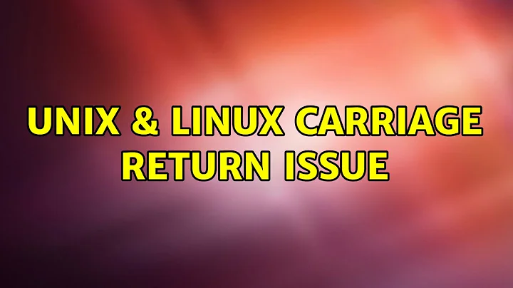 Unix & Linux: Carriage return issue (5 Solutions!!)