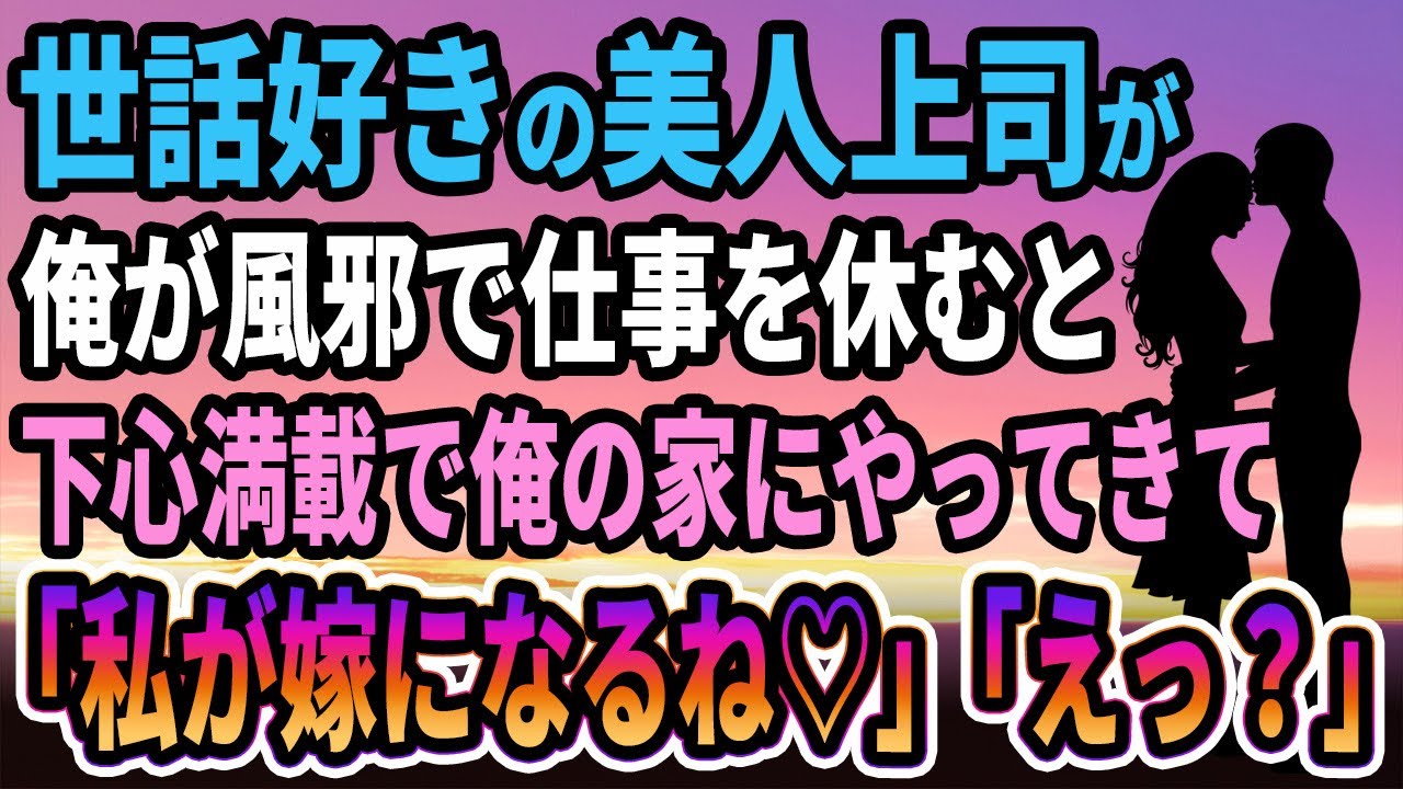 【馴れ初め】お世話焼きの美人上司が俺が風邪で仕事を休むと、下心満載で俺の家にやってきて　「私が嫁になるね♡」「えっ？」【感動する話】
