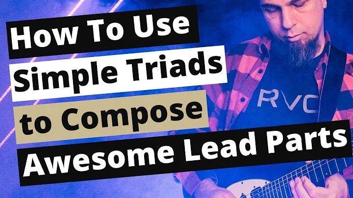 How To Use Simple Triads to Compose Awesome Lead Parts