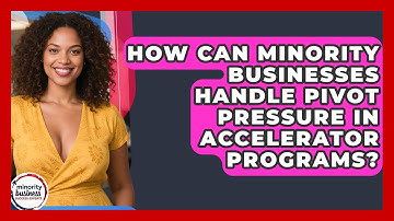 How Can Minority Businesses Handle Pivot Pressure In Accelerator Programs?