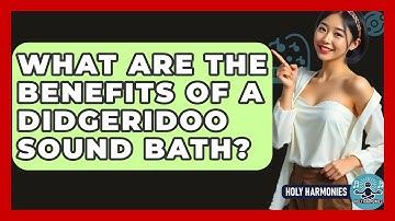 What Are The Benefits Of A Didgeridoo Sound Bath? - Holy Harmonies