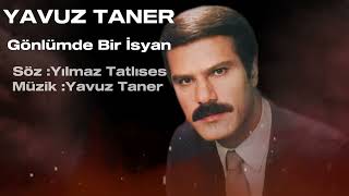 Yavuz Taner / Gönlümde Bir İsyan / Söz : Yılmaz Tatlıses /Müzik : Yavuz Taner Resimi