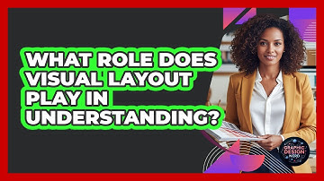 What Role Does Visual Layout Play In Understanding?
