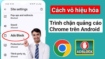 Cách Tắt Trình Chặn Quảng Cáo Trong Google Chrome Trên Android | Dừng Quảng Cáo Trên Google Chrome