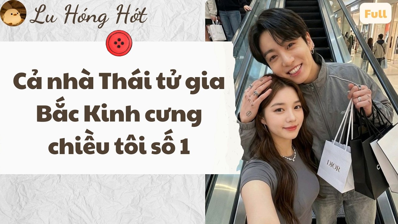 Full audio | CẢ NHÀ THÁI TỬ GIA BẮC KINH CƯNG CHIỀU TÔI SỐ 1 | truyện audio #truyenaudio #audio