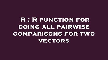 R : R function for doing all pairwise comparisons for two vectors