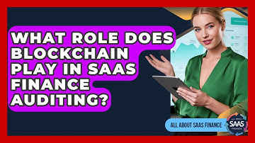 What Role Does Blockchain Play In SaaS Finance Auditing? - All About SaaS Finance