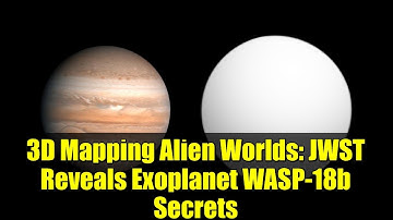 3D Mapping Alien Worlds: JWST Reveals Exoplanet WASP-18b Secrets