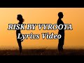 RISK BY VYROOTA LYRICS VIDEO