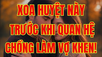 Huyệt Vị Quyết Định Sự Sống! Chức Năng Sinh Lý Ai Cũng Nên Biết! Chuyện Thầm Kín!
