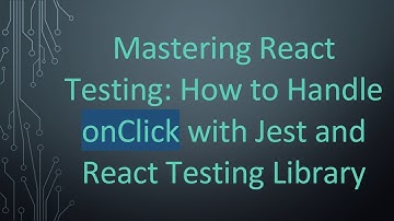 Mastering React Testing: How to Handle onClick with Jest and React Testing Library