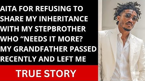 AITA for refusing to share my inheritance with my stepbrother who “needs it more”?