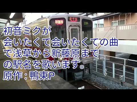 初音ミクが会いたくて会いたくての曲で浅草から新藤原までの駅名を歌います。