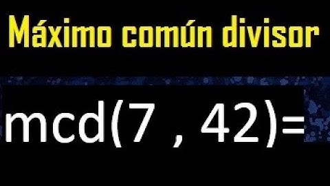 mcd 7 y 42 , maximo comun divisor , como se halla , ejemplos