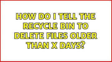 How do i tell the recycle bin to delete files older than X days? (2 Solutions!!)