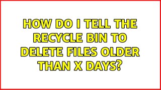 How do i tell the recycle bin to delete files older than X days (2 Solutions!!)