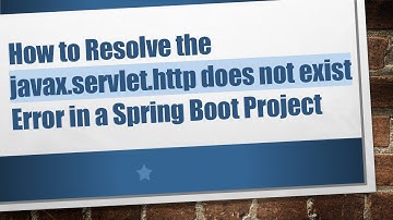 How to Resolve the javax.servlet.http does not exist Error in a Spring Boot Project
