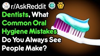 What Dental Hygiene Mistakes Do People Always Make? (Dentist Stories r/AskReddit)