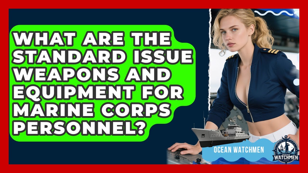 What Are the Standard Issue Weapons and Equipment for Marine Corps Personnel? - Ocean Watchmen