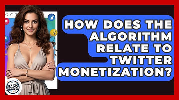 How Does The Algorithm Relate To Twitter Monetization? - Trend Unwrapper