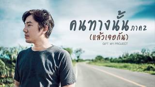 Video thumbnail of "คนทางนั้น ภาค2(แล้วเจอกัน) : GiFT MY PROJECT [Official Audio]"