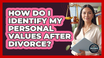 How Do I Identify My Personal Values After Divorce?
