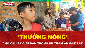 Phó Chủ tịch tỉnh dùng tiền riêng ‘thưởng nóng’ cho cậu bé cứu bạn trong vụ thảm án Đắk Lắk